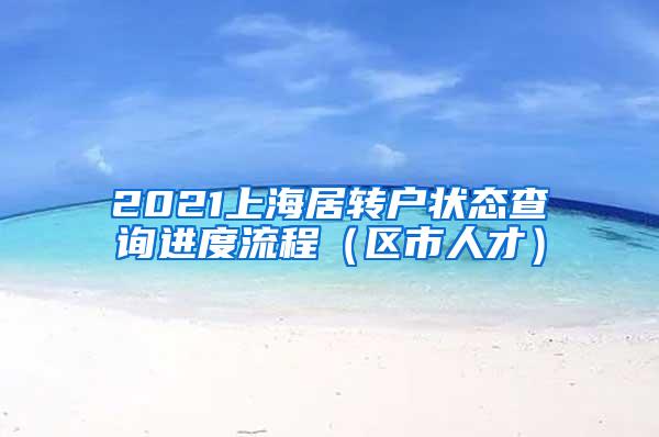 2021上海居转户状态查询进度流程（区市人才）