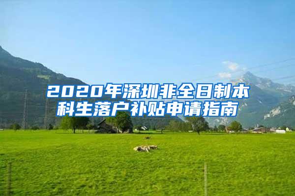 2020年深圳非全日制本科生落户补贴申请指南