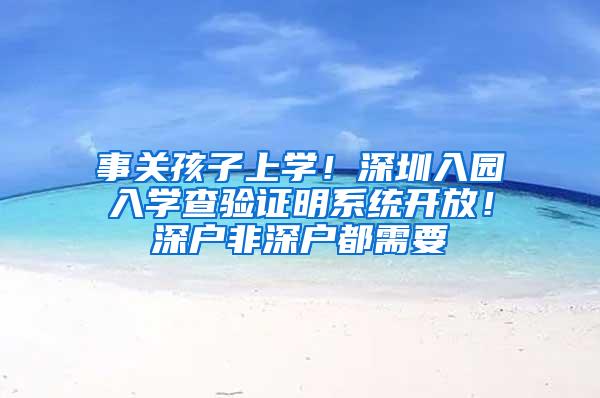 事关孩子上学！深圳入园入学查验证明系统开放！深户非深户都需要