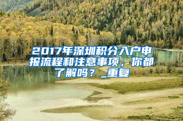 2017年深圳积分入户申报流程和注意事项，你都了解吗？_重复