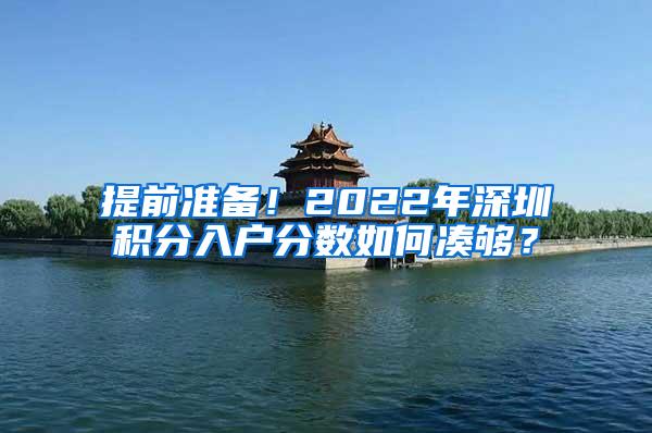 提前准备！2022年深圳积分入户分数如何凑够？