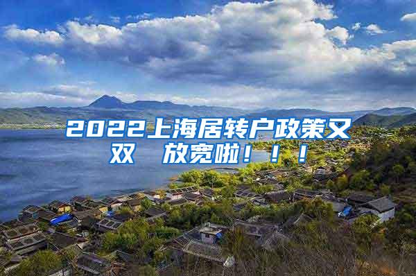 2022上海居转户政策又双叒叕放宽啦！！！