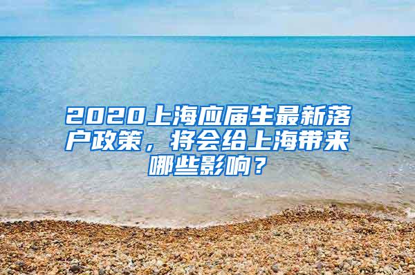 2020上海应届生最新落户政策，将会给上海带来哪些影响？