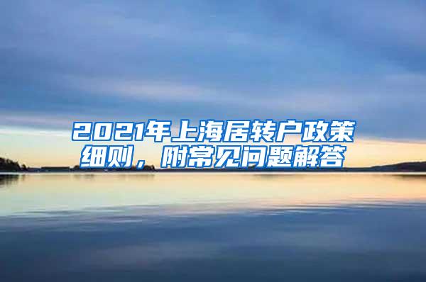 2021年上海居转户政策细则，附常见问题解答