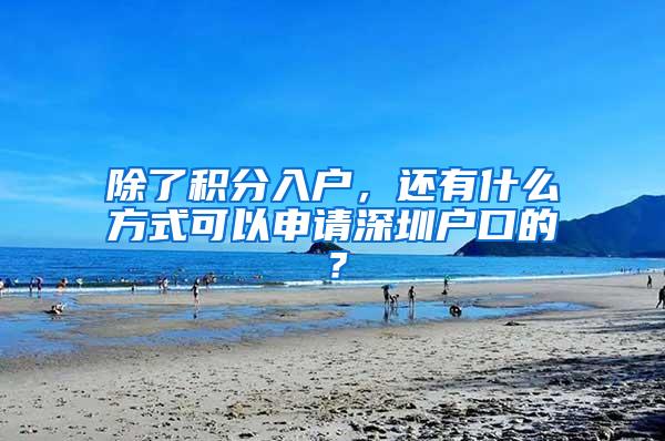 除了积分入户，还有什么方式可以申请深圳户口的？