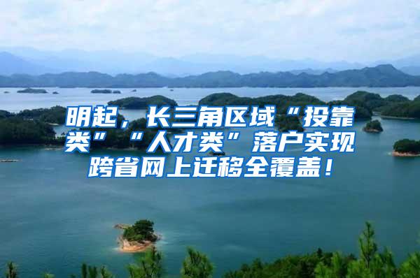 明起，长三角区域“投靠类”“人才类”落户实现跨省网上迁移全覆盖！