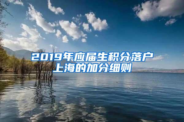2019年应届生积分落户上海的加分细则