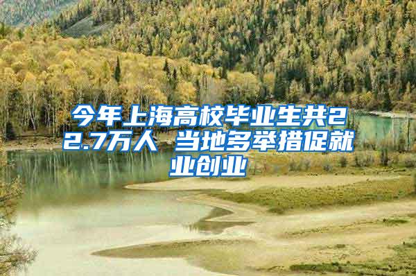 今年上海高校毕业生共22.7万人 当地多举措促就业创业