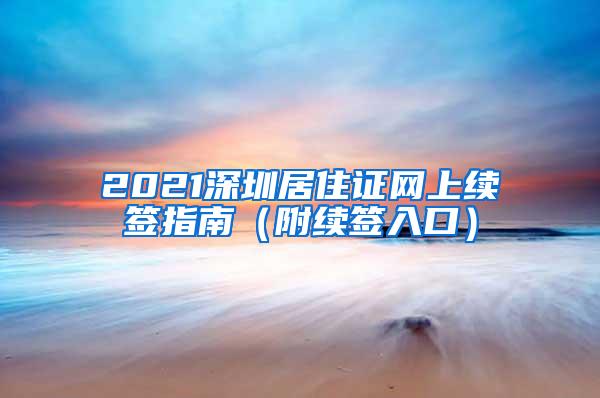 2021深圳居住证网上续签指南（附续签入口）