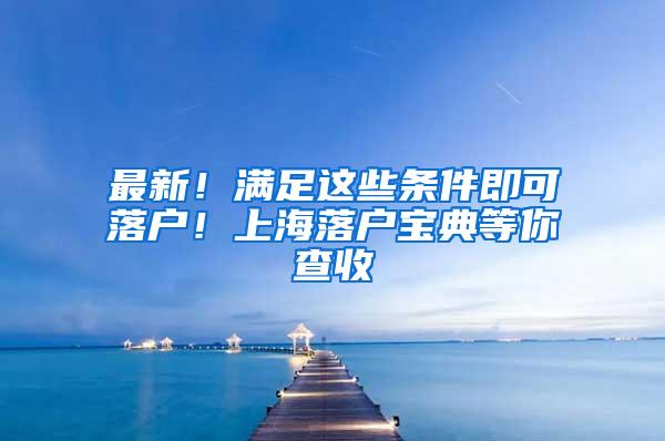 最新！满足这些条件即可落户！上海落户宝典等你查收