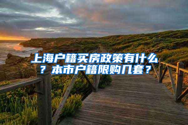 上海户籍买房政策有什么？本市户籍限购几套？