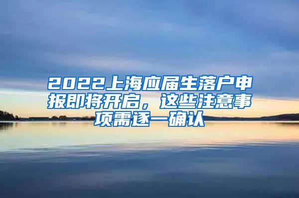 2022上海应届生落户申报即将开启，这些注意事项需逐一确认