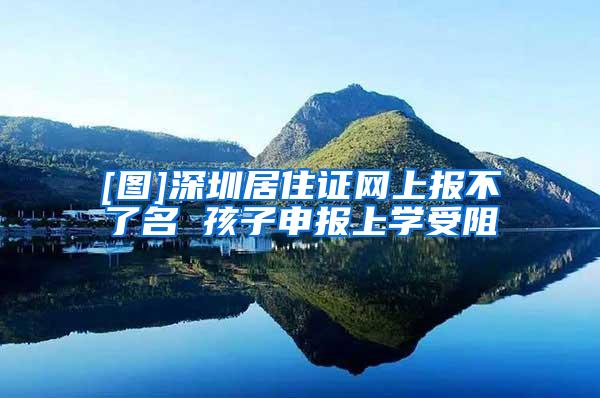 [图]深圳居住证网上报不了名 孩子申报上学受阻