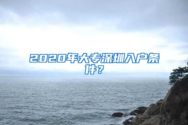 2020年大专深圳入户条件？