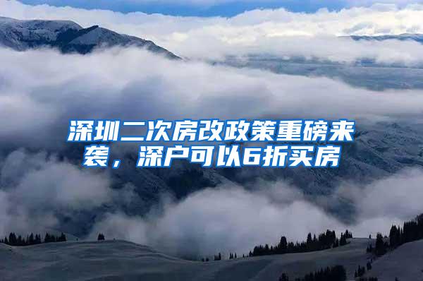 深圳二次房改政策重磅来袭，深户可以6折买房