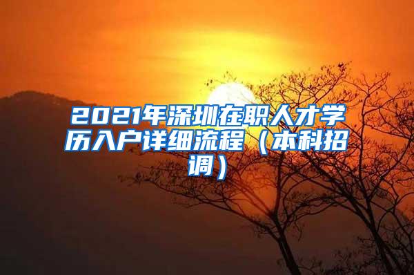 2021年深圳在职人才学历入户详细流程（本科招调）