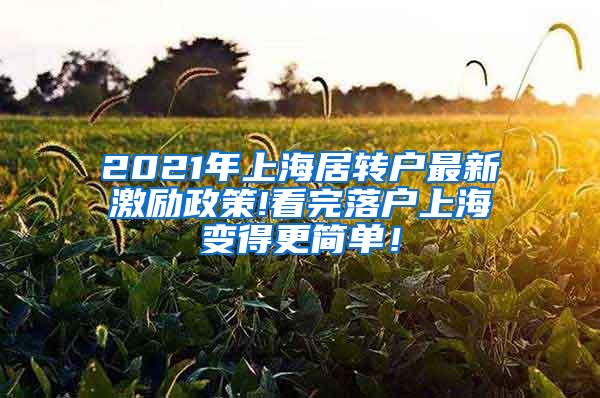 2021年上海居转户最新激励政策!看完落户上海变得更简单！