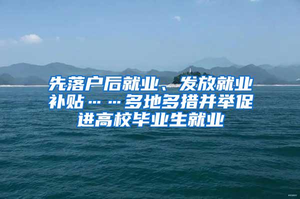 先落户后就业、发放就业补贴……多地多措并举促进高校毕业生就业