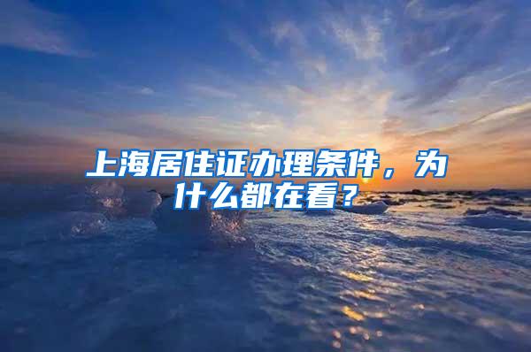 上海居住证办理条件，为什么都在看？