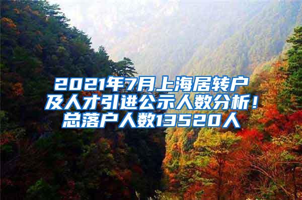 2021年7月上海居转户及人才引进公示人数分析！总落户人数13520人