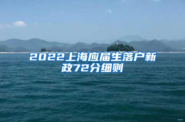 2022上海应届生落户新政72分细则