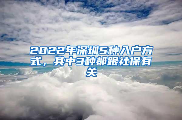 2022年深圳5种入户方式，其中3种都跟社保有关