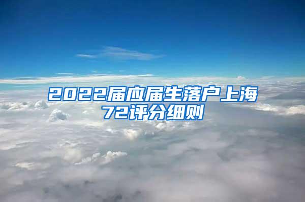2022届应届生落户上海72评分细则