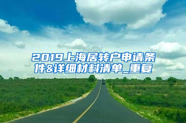 2019上海居转户申请条件&详细材料清单_重复