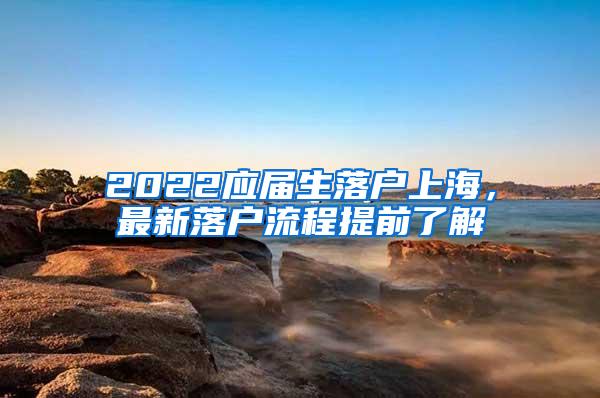 2022应届生落户上海，最新落户流程提前了解