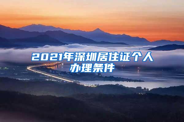 2021年深圳居住证个人办理条件