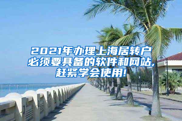 2021年办理上海居转户必须要具备的软件和网站,赶紧学会使用!