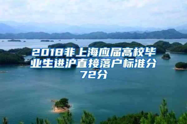 2018非上海应届高校毕业生进沪直接落户标准分72分