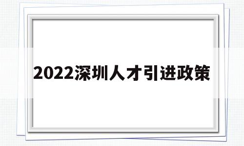 2022深圳人才引进政策(深圳人才引进落户条件2022) 留学生入户深圳