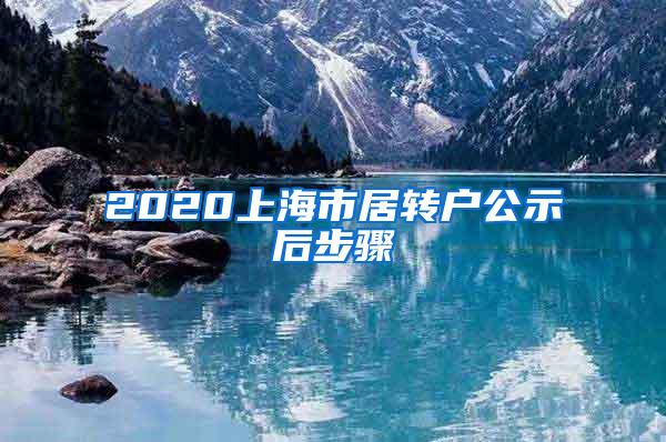 2020上海市居转户公示后步骤