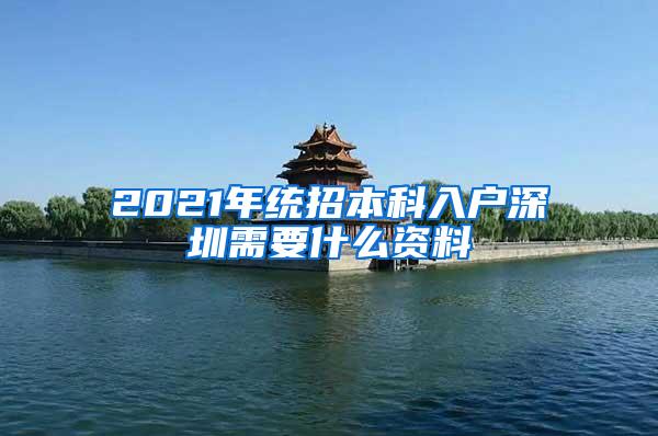 2021年统招本科入户深圳需要什么资料