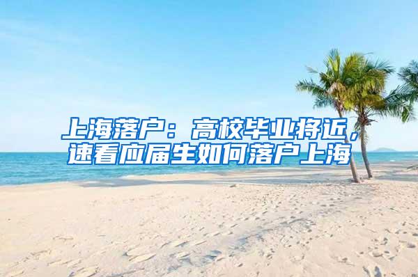 上海落户：高校毕业将近，速看应届生如何落户上海