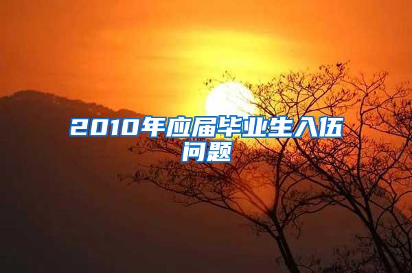 2010年应届毕业生入伍问题