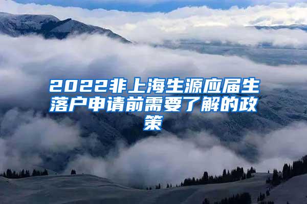 2022非上海生源应届生落户申请前需要了解的政策