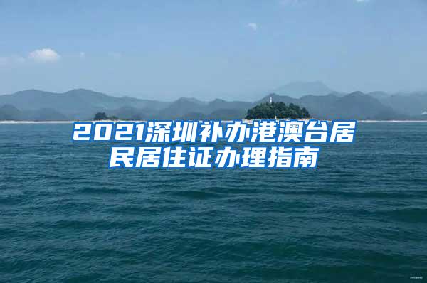 2021深圳补办港澳台居民居住证办理指南