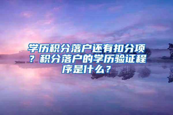 学历积分落户还有扣分项？积分落户的学历验证程序是什么？