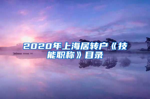 2020年上海居转户《技能职称》目录