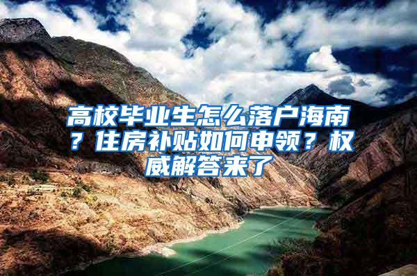 高校毕业生怎么落户海南？住房补贴如何申领？权威解答来了