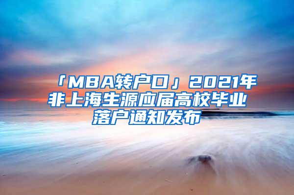 「MBA转户口」2021年非上海生源应届高校毕业落户通知发布