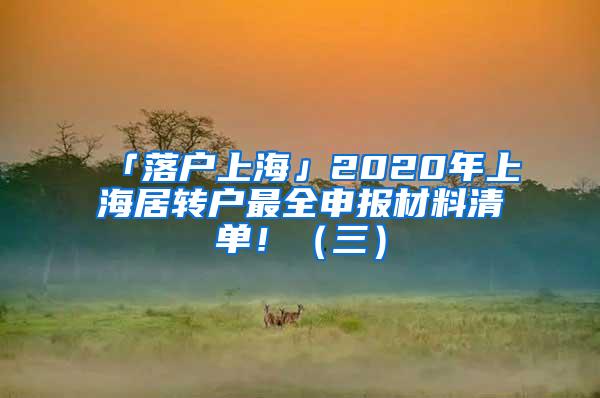 「落户上海」2020年上海居转户最全申报材料清单！（三）