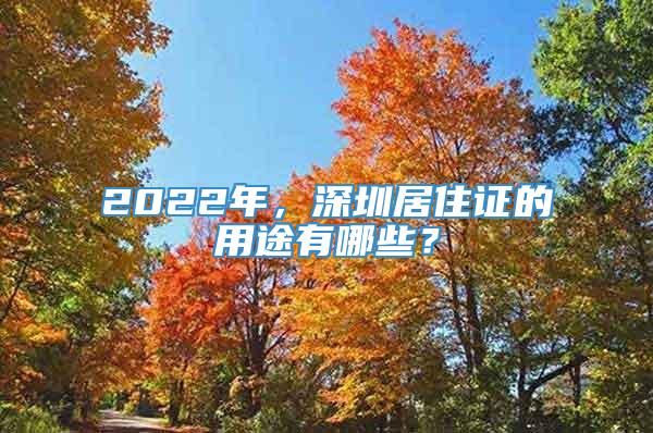 2022年，深圳居住证的用途有哪些？