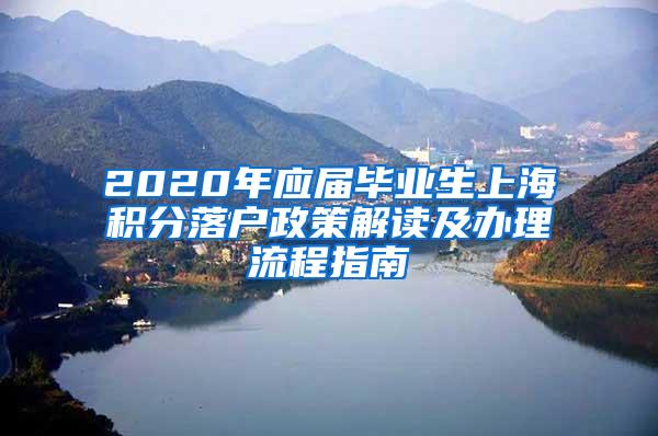 2020年应届毕业生上海积分落户政策解读及办理流程指南