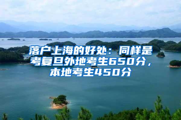 落户上海的好处：同样是考复旦外地考生650分，本地考生450分