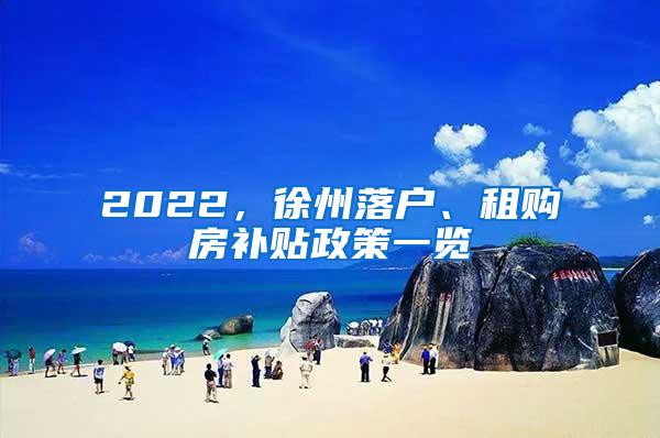 2022，徐州落户、租购房补贴政策一览