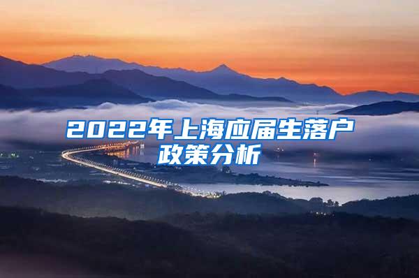 2022年上海应届生落户政策分析