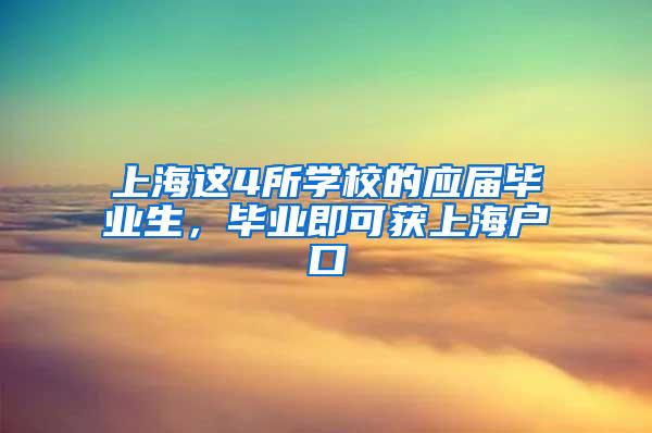 上海这4所学校的应届毕业生，毕业即可获上海户口